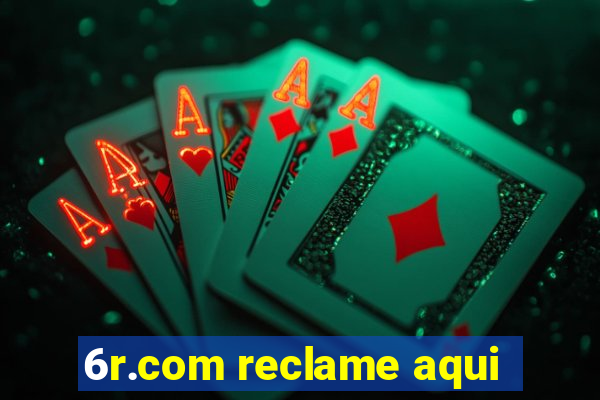 6r.com reclame aqui